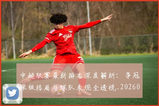中超联赛最新排名深度解析:争冠保级格局与球队表现全透视_20260611141616