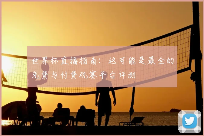 世界杯直播指南：这可能是最全的免费与付费观赛平台评测